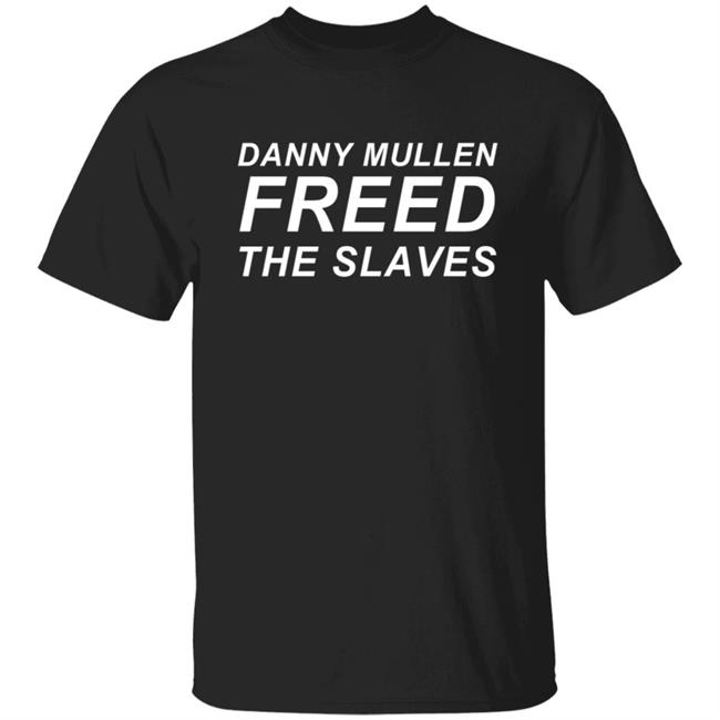 Danny Mullen Freed The Slaves T Shirt
