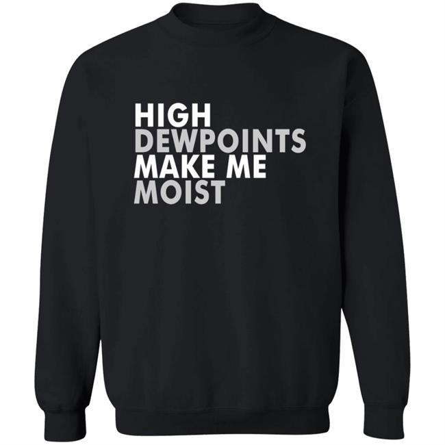 Wxshed High Dewpoints Make Me Moist T Shirt Wxshed High Dewpoints Make Me Moist T Shirt