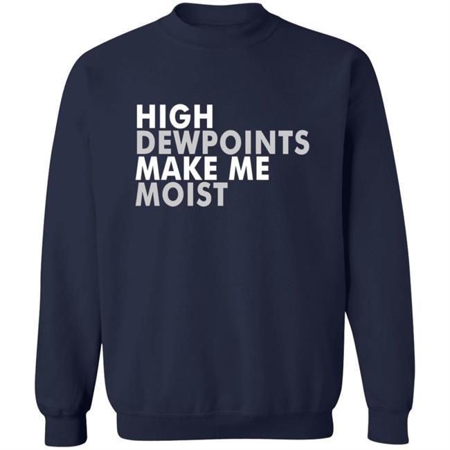 Wxshed High Dewpoints Make Me Moist T Shirt Wxshed High Dewpoints Make Me Moist T Shirt