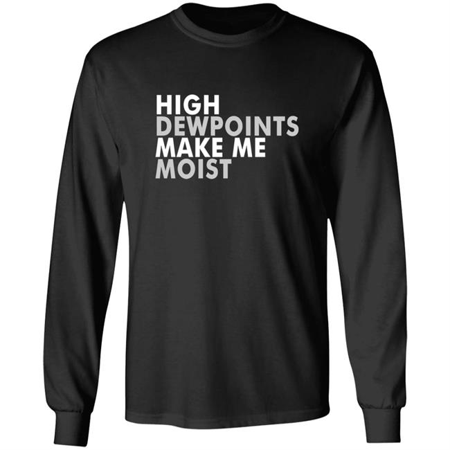 Wxshed High Dewpoints Make Me Moist T Shirt Wxshed High Dewpoints Make Me Moist T Shirt