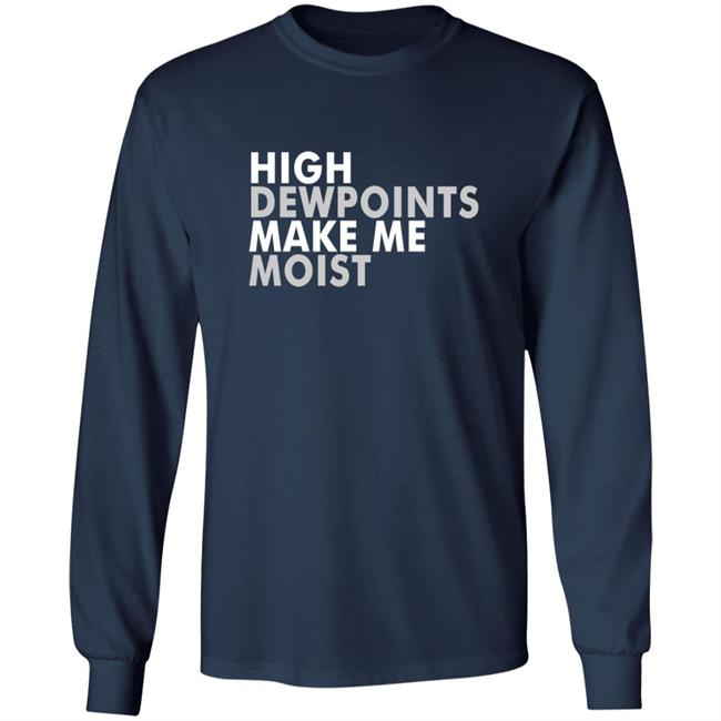 Wxshed High Dewpoints Make Me Moist T Shirt Wxshed High Dewpoints Make Me Moist T Shirt