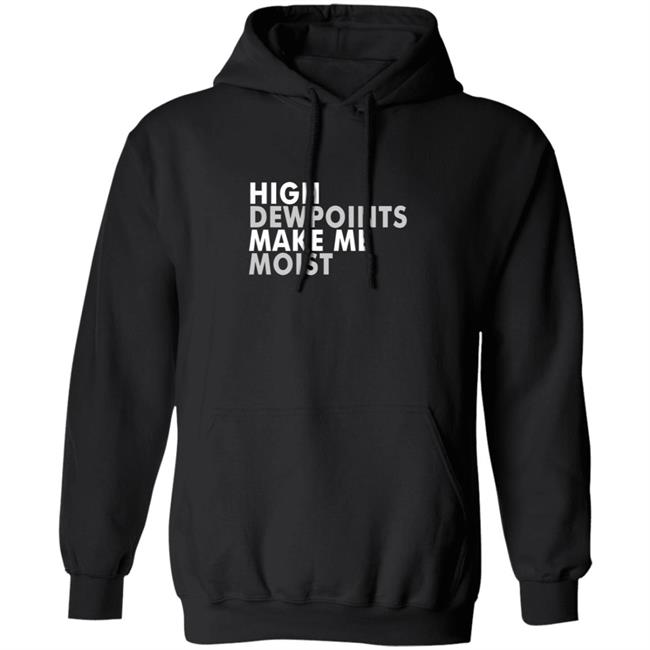 Wxshed High Dewpoints Make Me Moist T Shirt Wxshed High Dewpoints Make Me Moist T Shirt