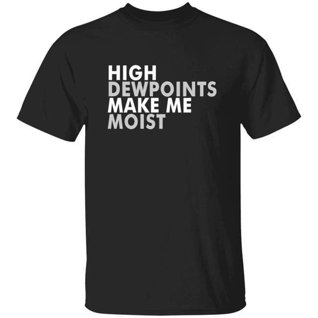 Wxshed High Dewpoints Make Me Moist T Shirt