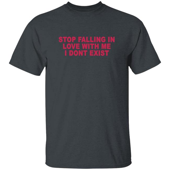 Stop Falling In Love With Me I Dont Exist Shirt Stop Falling In Love With Me I Dont Exist Shirt