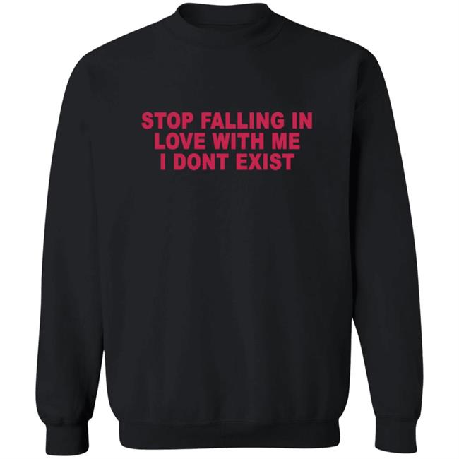 Stop Falling In Love With Me I Dont Exist Shirt Stop Falling In Love With Me I Dont Exist Shirt