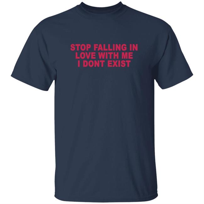 Stop Falling In Love With Me I Dont Exist Shirt Stop Falling In Love With Me I Dont Exist Shirt