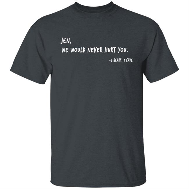 Two Bears One Cave Merch We Would Never Hurt You T Shirt Two Bears One Cave Merch We Would Never Hurt You T Shirt