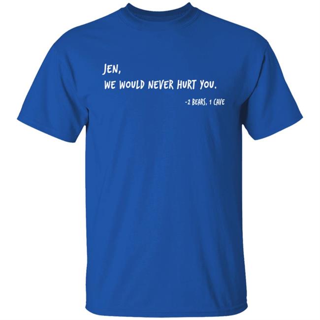 Two Bears One Cave Merch We Would Never Hurt You T Shirt Two Bears One Cave Merch We Would Never Hurt You T Shirt