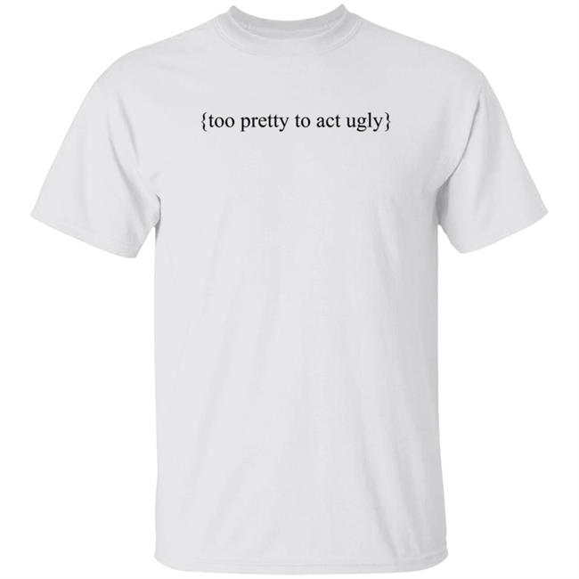 The Light Blonde Too Pretty To Act Ugly Shirt