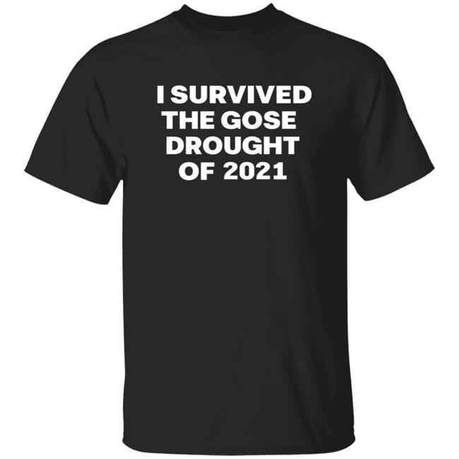 I Survived The Gose Drought Of 2021 Shirt