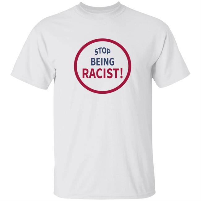 White Stop Being Racist Shirt