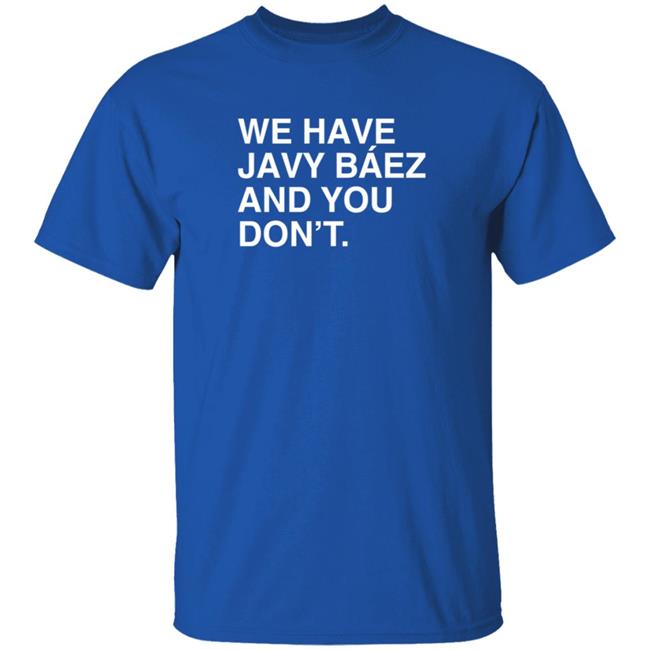 Joe Johnson Obvious Shirts We Have Javy Baez And You Don't T Shirt