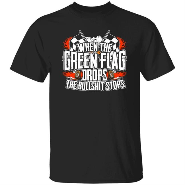Supermega Merch When The Green Flag Drops The Bullshit Stops Shirt