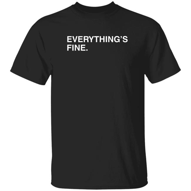 Everything's Fine Shirt Obvious Shirts