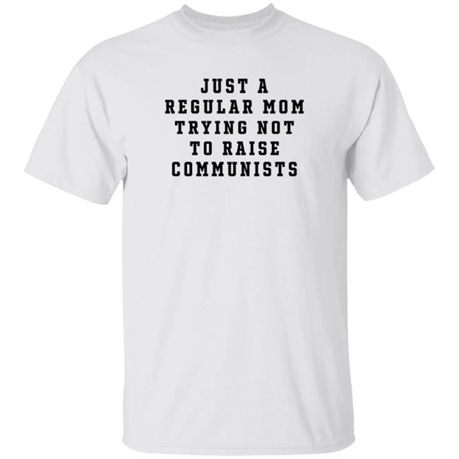 Duc - Christine Yeargin Just A Regular Mom Trying Not To Raise Communists T Shirt