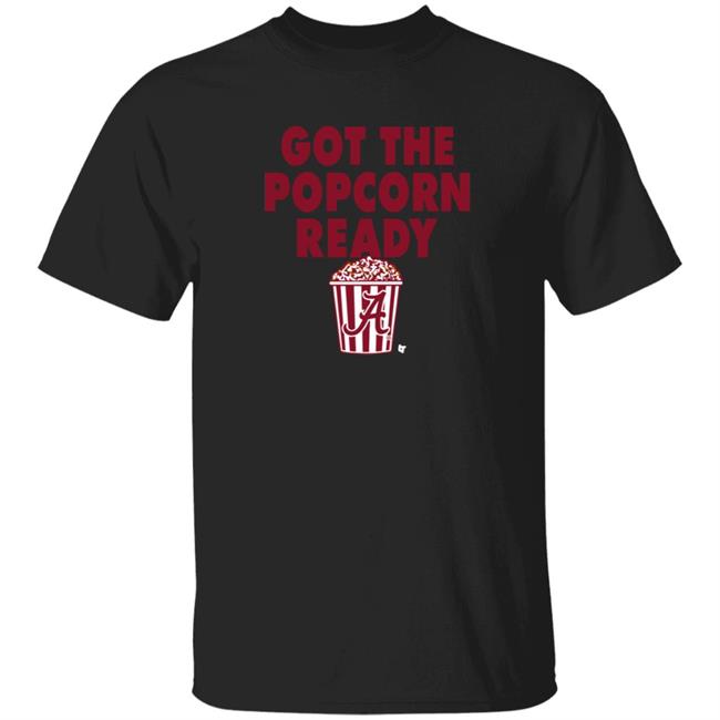 Alabama Got The Popcorn Ready T Shirt BreakingT Alabama Got The Popcorn Ready T Shirt BreakingT