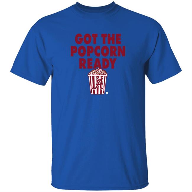 Alabama Got The Popcorn Ready T Shirt BreakingT Alabama Got The Popcorn Ready T Shirt BreakingT