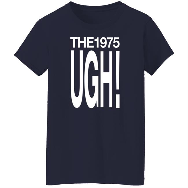 The 975 Merch Ugh Shirt The 975 Merch Ugh Shirt