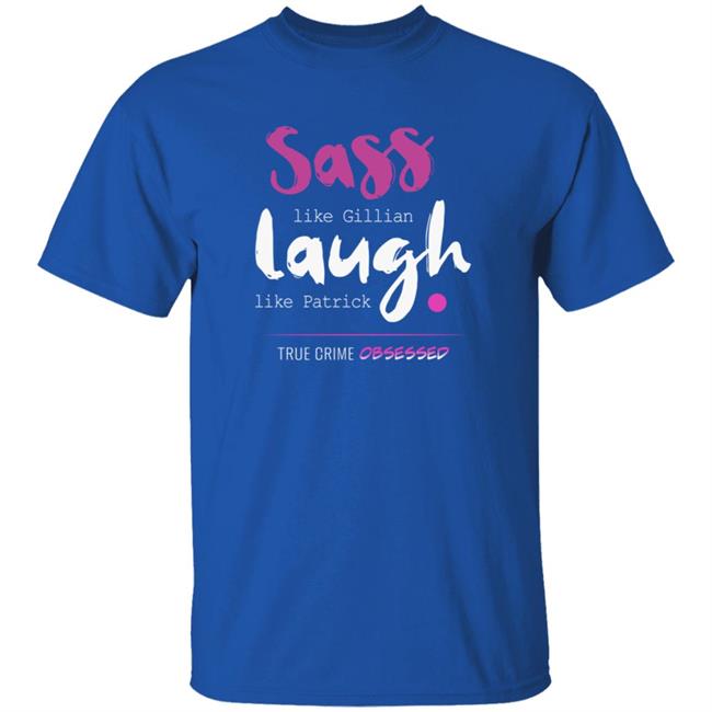 True Crime Obsessed Merch Sass Like Gillian & Laugh Like Patrick Shirt True Crime Obsessed Merch Sass Like Gillian & Laugh Like Patrick Shirt
