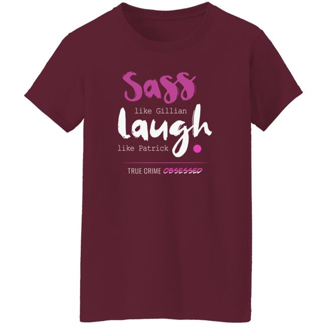 True Crime Obsessed Merch Sass Like Gillian & Laugh Like Patrick Shirt True Crime Obsessed Merch Sass Like Gillian & Laugh Like Patrick Shirt