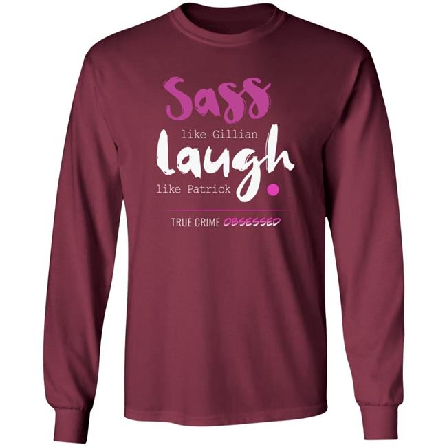 True Crime Obsessed Merch Sass Like Gillian & Laugh Like Patrick Shirt True Crime Obsessed Merch Sass Like Gillian & Laugh Like Patrick Shirt