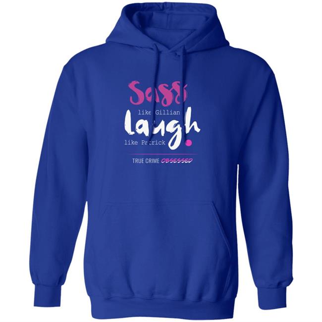 True Crime Obsessed Merch Sass Like Gillian & Laugh Like Patrick Shirt True Crime Obsessed Merch Sass Like Gillian & Laugh Like Patrick Shirt