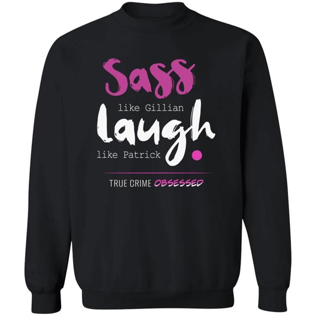 True Crime Obsessed Merch Sass Like Gillian & Laugh Like Patrick Shirt True Crime Obsessed Merch Sass Like Gillian & Laugh Like Patrick Shirt