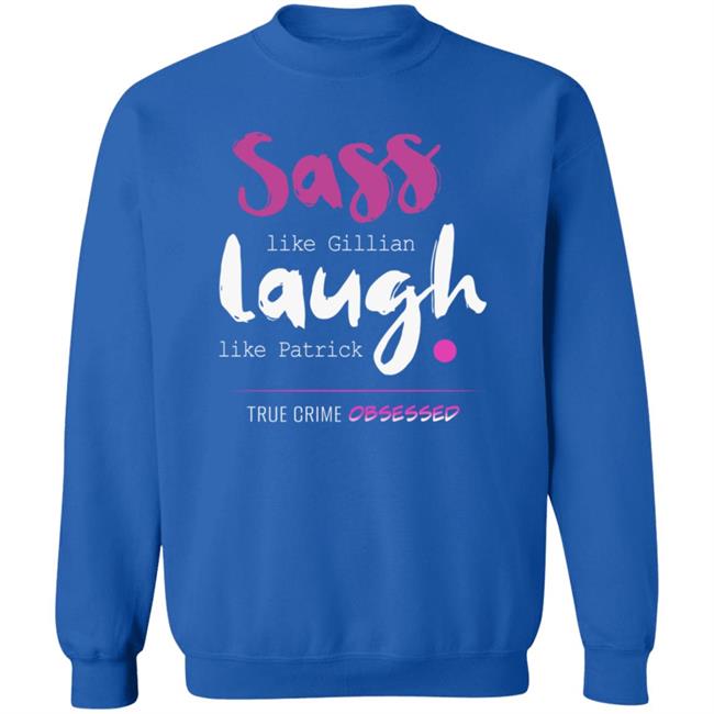 True Crime Obsessed Merch Sass Like Gillian & Laugh Like Patrick Shirt True Crime Obsessed Merch Sass Like Gillian & Laugh Like Patrick Shirt