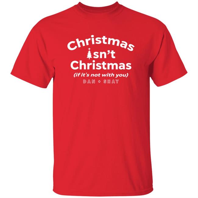 Dan And Shay Merch Christmas Isn't Christmas Red T Shirt If It's Not With You