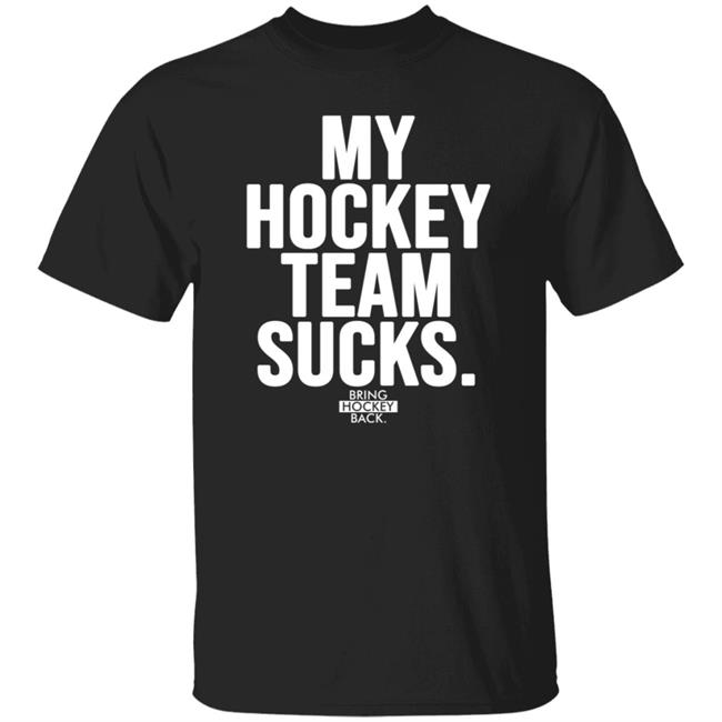 My Hockey Team Sucks T Shirt Bring Hockey Back Jessha6s Jessica My Hockey Team Sucks T Shirt Bring Hockey Back Jessha6s Jessica