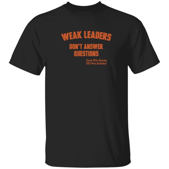 Weak Leaders Don't Answer Questions T Shirt Steve Sears