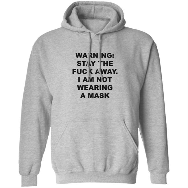 Warning Stay The Fuck Away I Am Not Wearing A Mask Shirt Warning Stay The Fuck Away I Am Not Wearing A Mask Shirt