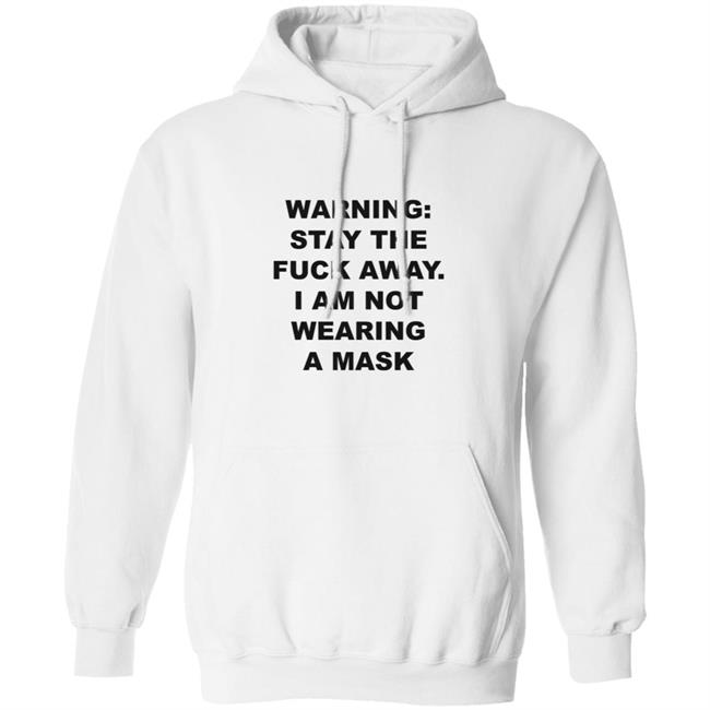 Warning Stay The Fuck Away I Am Not Wearing A Mask Shirt Warning Stay The Fuck Away I Am Not Wearing A Mask Shirt