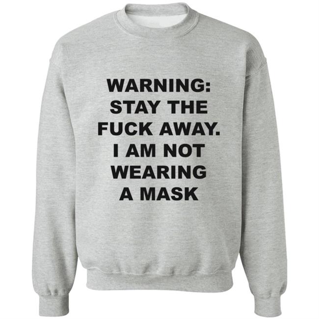 Warning Stay The Fuck Away I Am Not Wearing A Mask Shirt Warning Stay The Fuck Away I Am Not Wearing A Mask Shirt