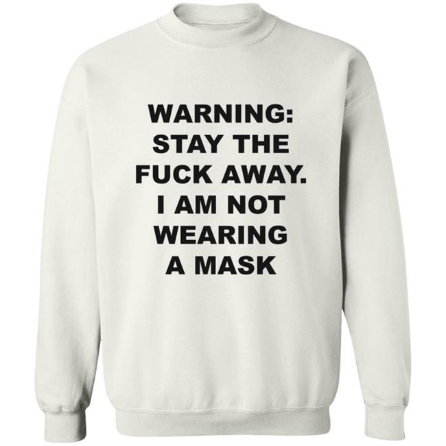 Warning Stay The Fuck Away I Am Not Wearing A Mask Shirt Warning Stay The Fuck Away I Am Not Wearing A Mask Shirt
