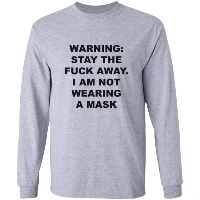 Warning Stay The Fuck Away I Am Not Wearing A Mask Shirt Warning Stay The Fuck Away I Am Not Wearing A Mask Shirt