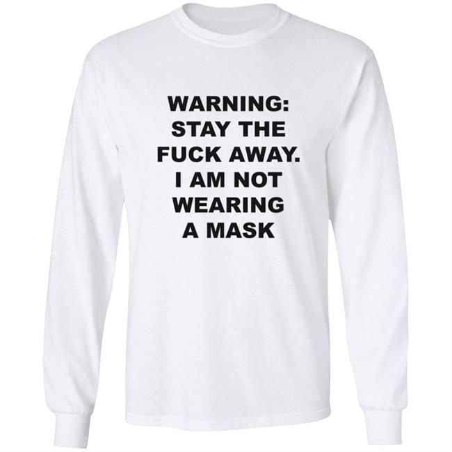 Warning Stay The Fuck Away I Am Not Wearing A Mask Shirt Warning Stay The Fuck Away I Am Not Wearing A Mask Shirt