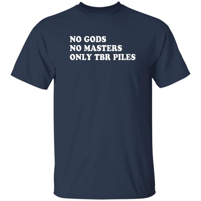 Prairiephlox No Gods No Masters Only Tbr Piles Shirt Prairiephlox No Gods No Masters Only Tbr Piles Shirt