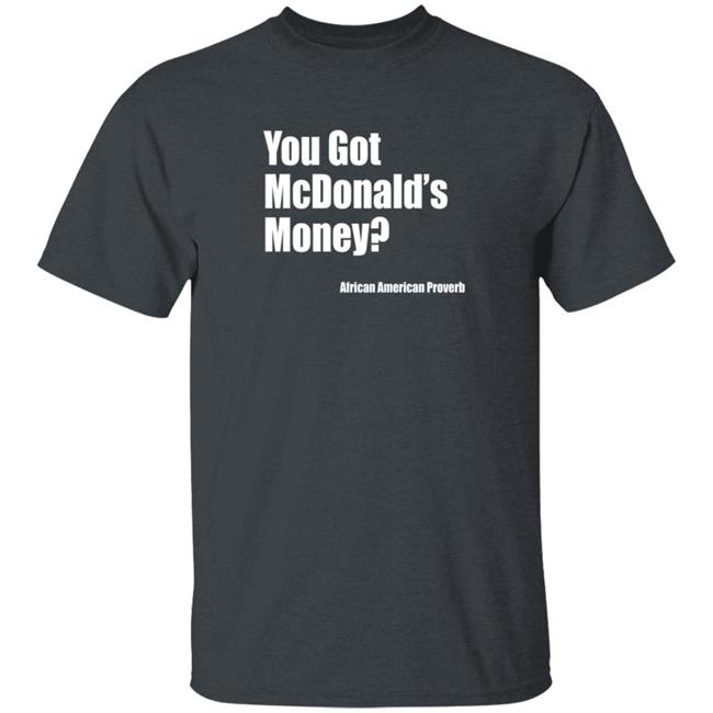 Soulphoodie You Got Mcdonalds Money African American Proverb T Shirt