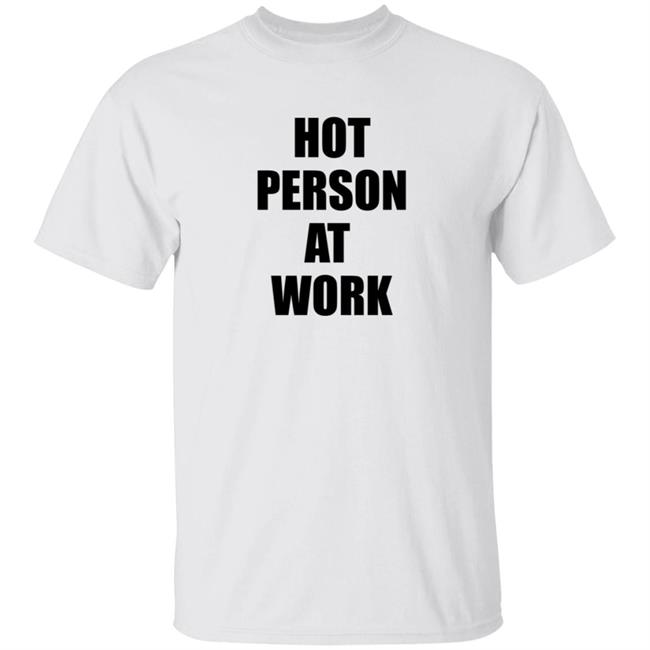 Hot Person At Work Shirt Hot Person At Work Shirt