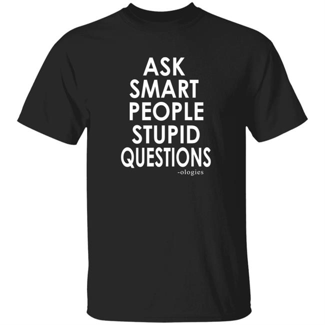 Ologies Merch Ask Smart People Stupid Questions Shirt Ologies Merch Ask Smart People Stupid Questions Shirt