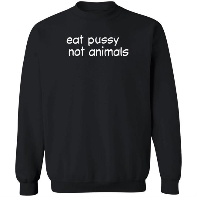 Eat Pussy Not Animals T Shirt Cruz David Eat Pussy Not Animals T Shirt Cruz David