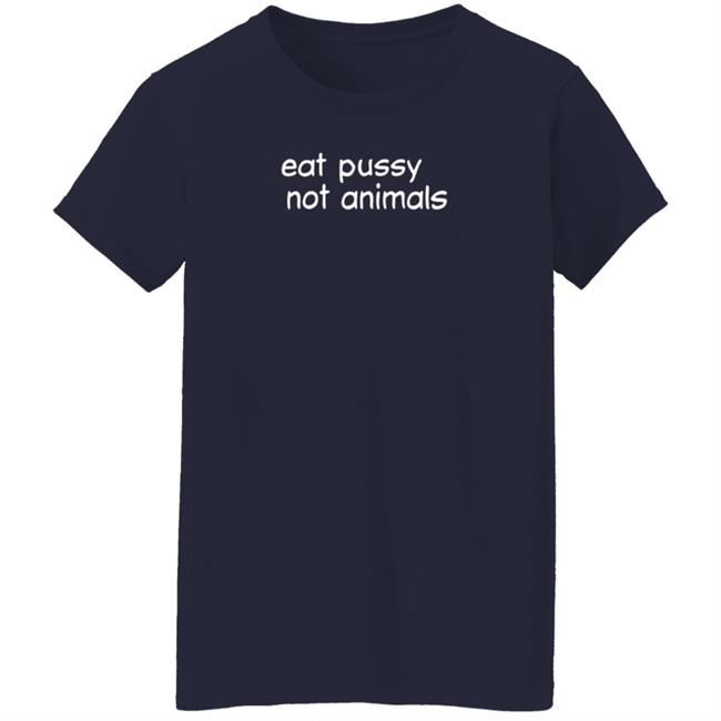 Eat Pussy Not Animals T Shirt Cruz David Eat Pussy Not Animals T Shirt Cruz David