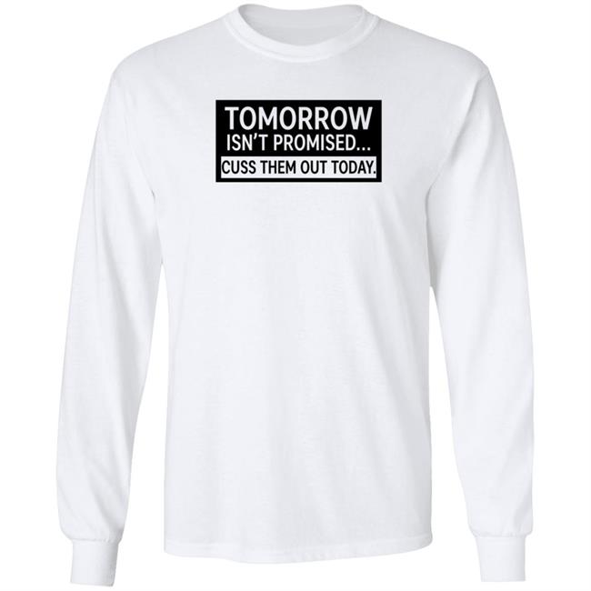 Tomorrow Isn't Promised Cuss Them Out Today T Shirt Queen Virgo Tomorrow Isn't Promised Cuss Them Out Today T Shirt Queen Virgo