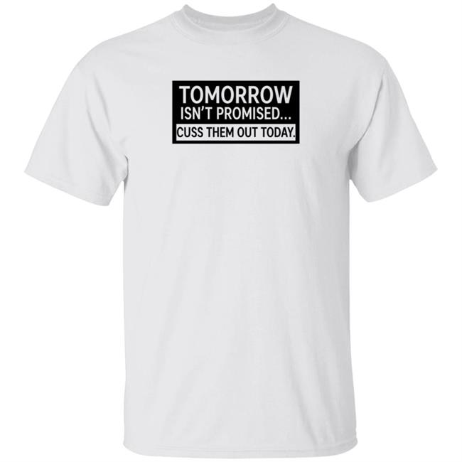 Tomorrow Isn't Promised Cuss Them Out Today T Shirt Queen Virgo