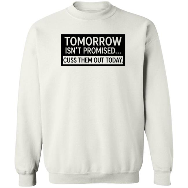 Tomorrow Isn't Promised Cuss Them Out Today T Shirt Queen Virgo Tomorrow Isn't Promised Cuss Them Out Today T Shirt Queen Virgo