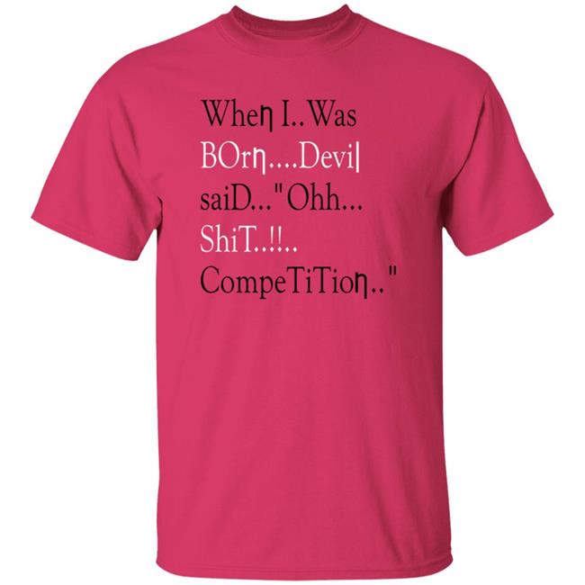 When I Was Born Devil Said Ohh Shit Competition T Shirt Meme