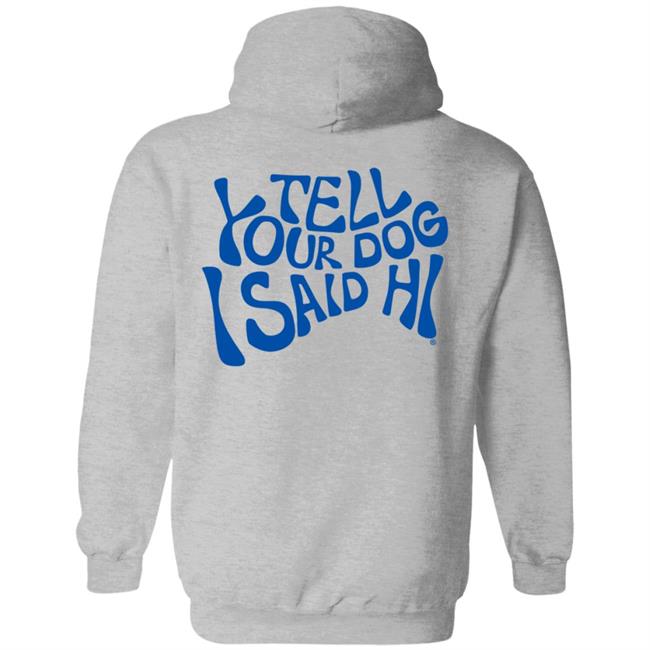 We Rate Dogs Merch Tell Your Dog I Said Hi Sweatshirt Hoodie Weratedogs Cynderella Chihuahua Mom Deltacinderella We Rate Dogs Merch Tell Your Dog I Said Hi Sweatshirt Hoodie Weratedogs Cynderella Chihuahua Mom Deltacinderella