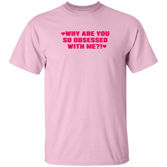 Why Are You So Obsessed With Me Shirt Chrissy Chlapecka