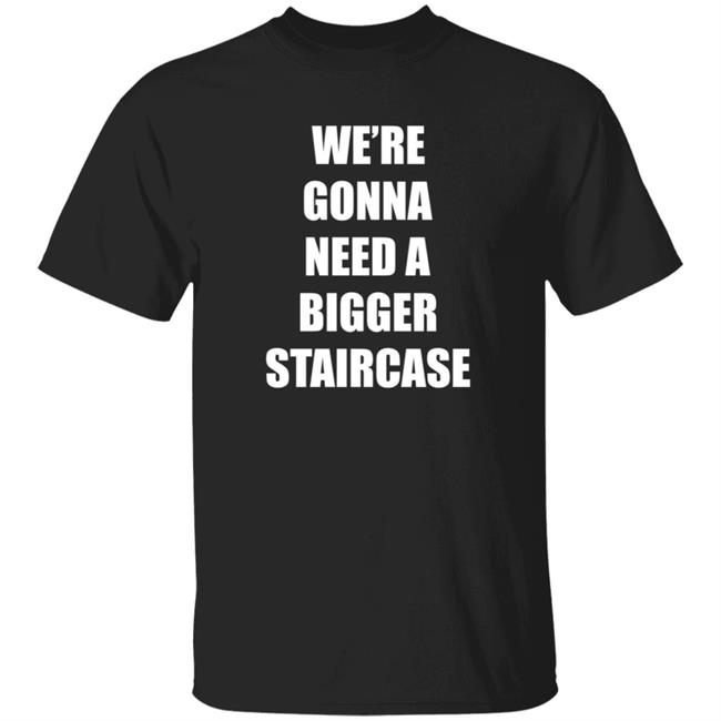 We're Gonna Need A Bigger Staircase T Shirt Andrew_Abcdef